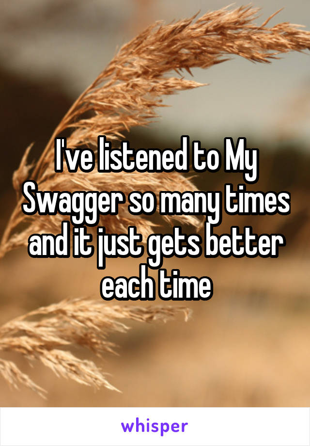 I've listened to My Swagger so many times and it just gets better each time