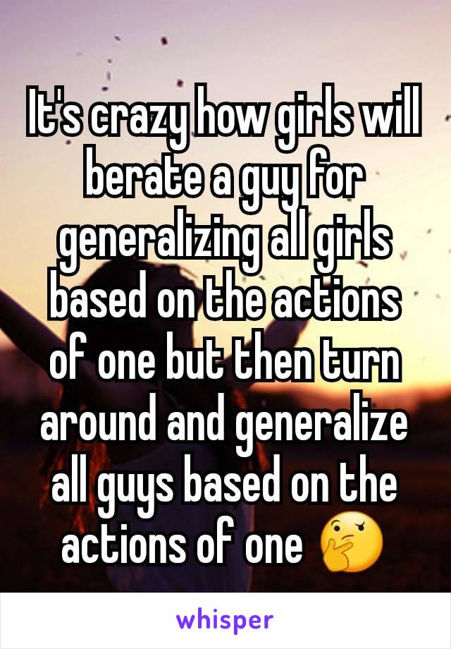 It's crazy how girls will berate a guy for generalizing all girls based on the actions of one but then turn around and generalize all guys based on the actions of one 🤔