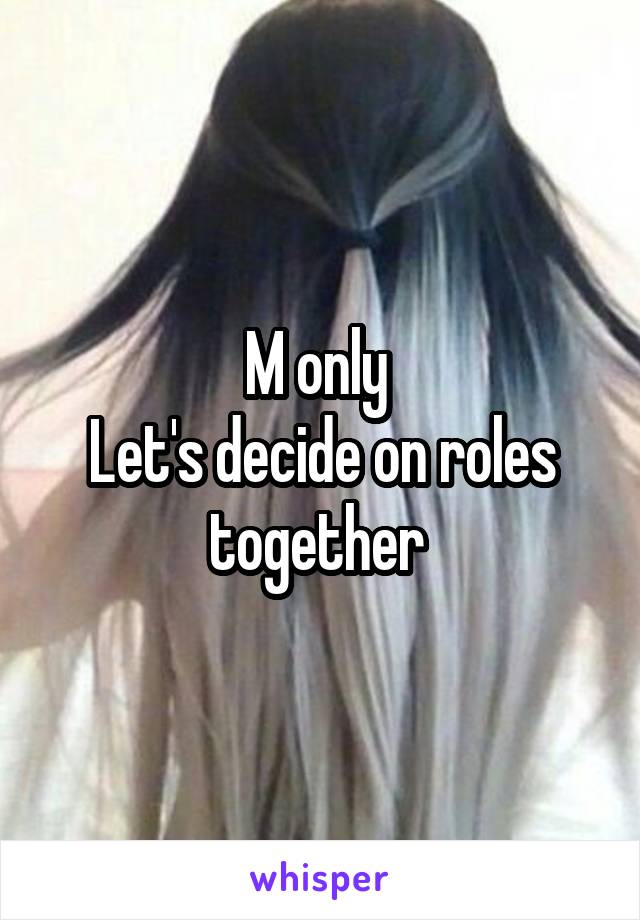 M only 
Let's decide on roles together 