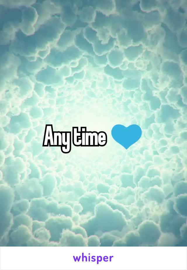 Any time 💙