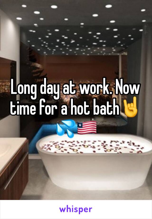 Long day at work. Now time for a hot bath🤘💦🇱🇷