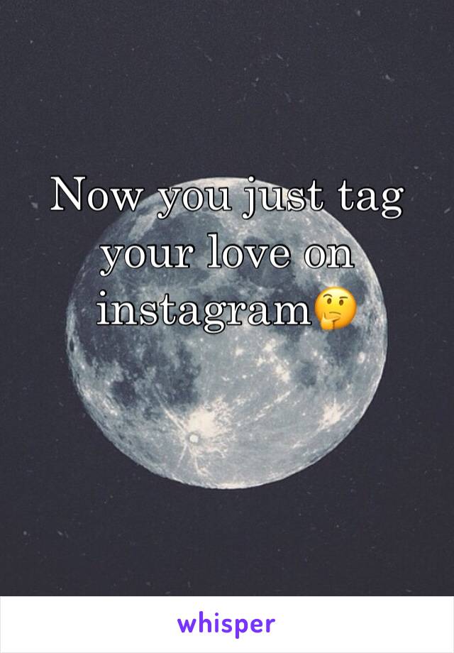Now you just tag your love on instagram🤔