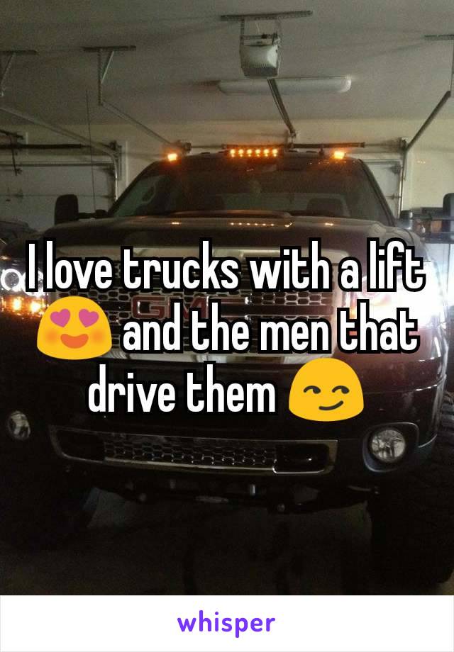 I love trucks with a lift 😍 and the men that drive them 😏