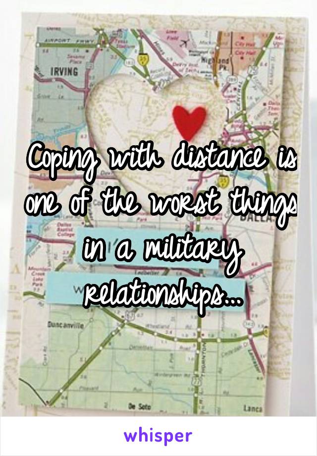 Coping with distance is one of the worst things in a military relationships...