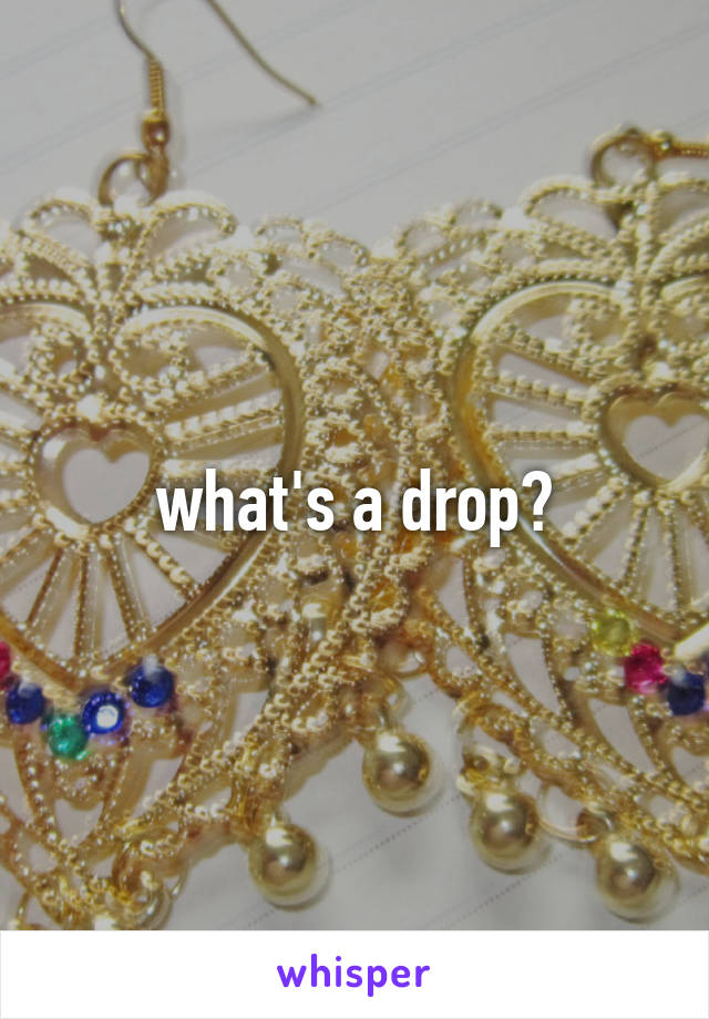 what's a drop?