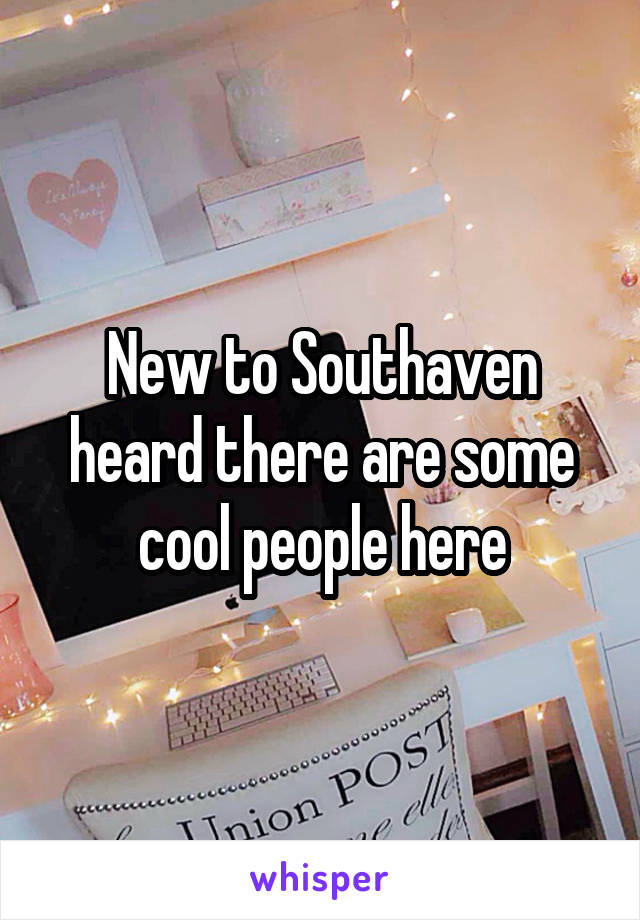 New to Southaven heard there are some cool people here