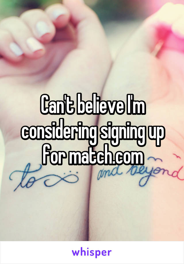 Can't believe I'm considering signing up for match.com