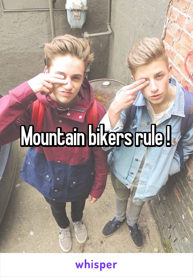 Mountain bikers rule ! 