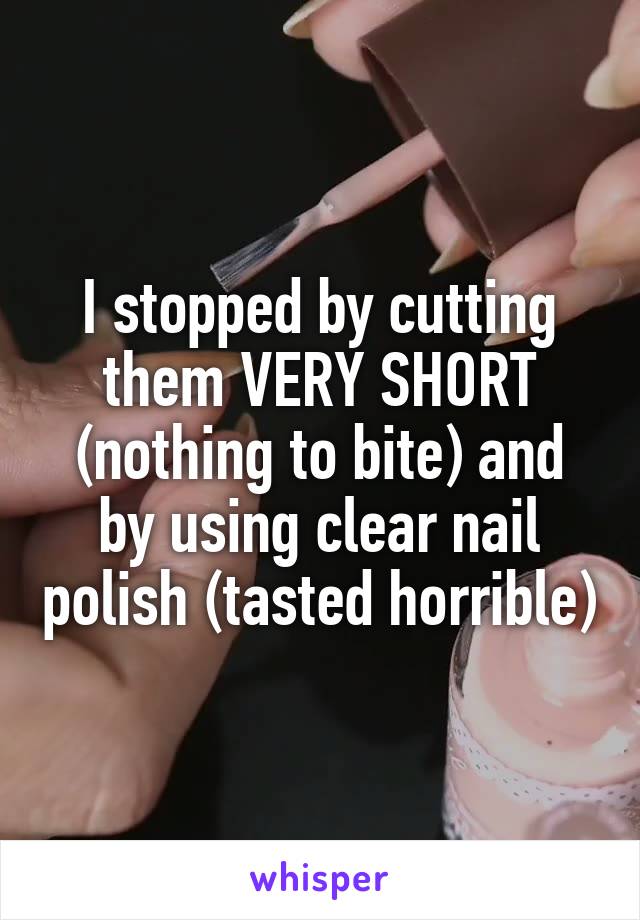I stopped by cutting them VERY SHORT (nothing to bite) and by using clear nail polish (tasted horrible)