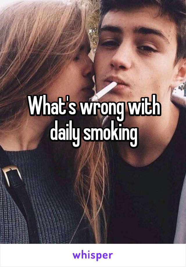 What's wrong with daily smoking
