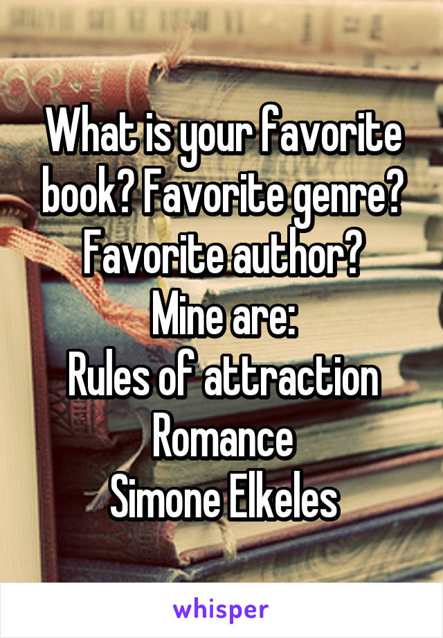 What is your favorite book? Favorite genre? Favorite author?
Mine are:
Rules of attraction
Romance
Simone Elkeles