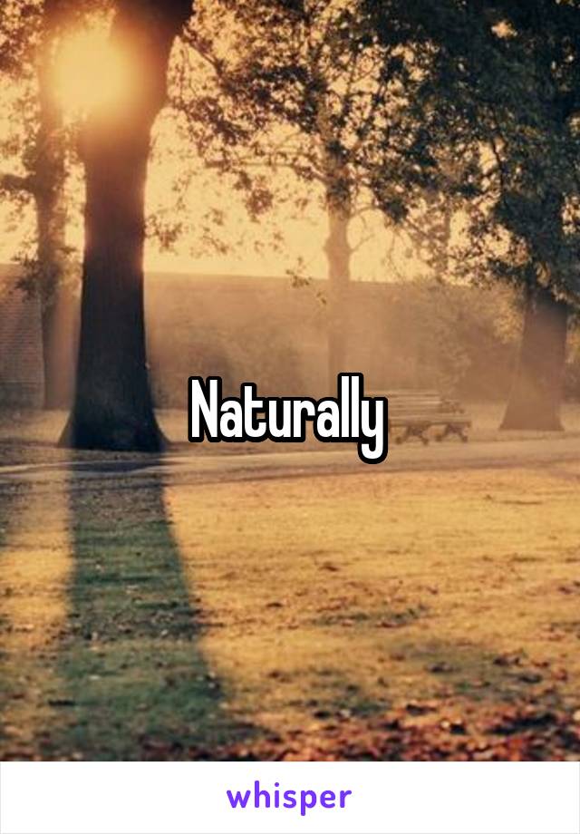 Naturally 