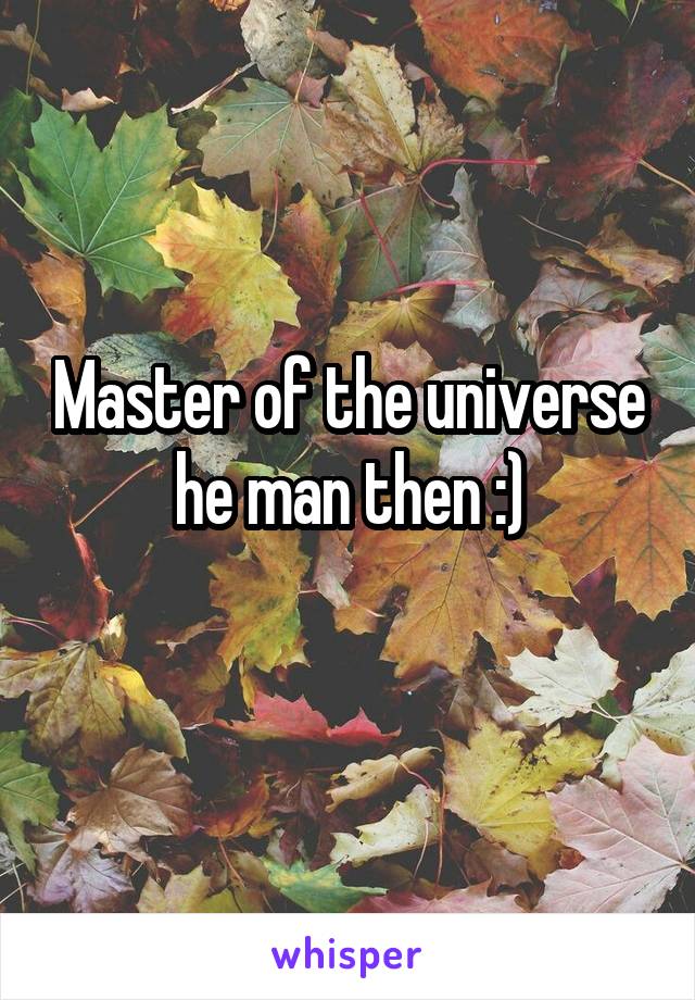 Master of the universe he man then :)
