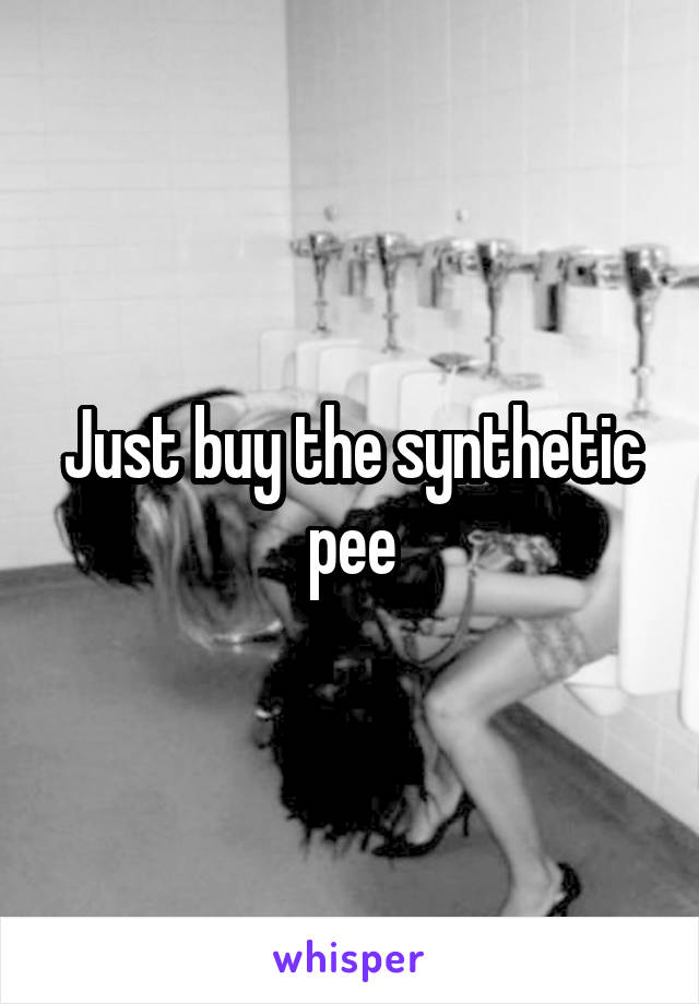 Just buy the synthetic pee