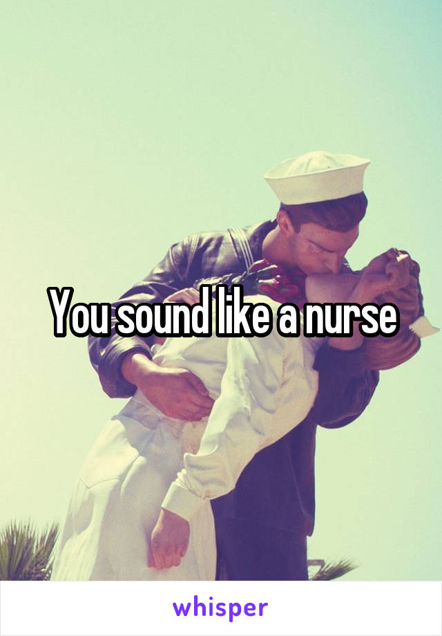 You sound like a nurse