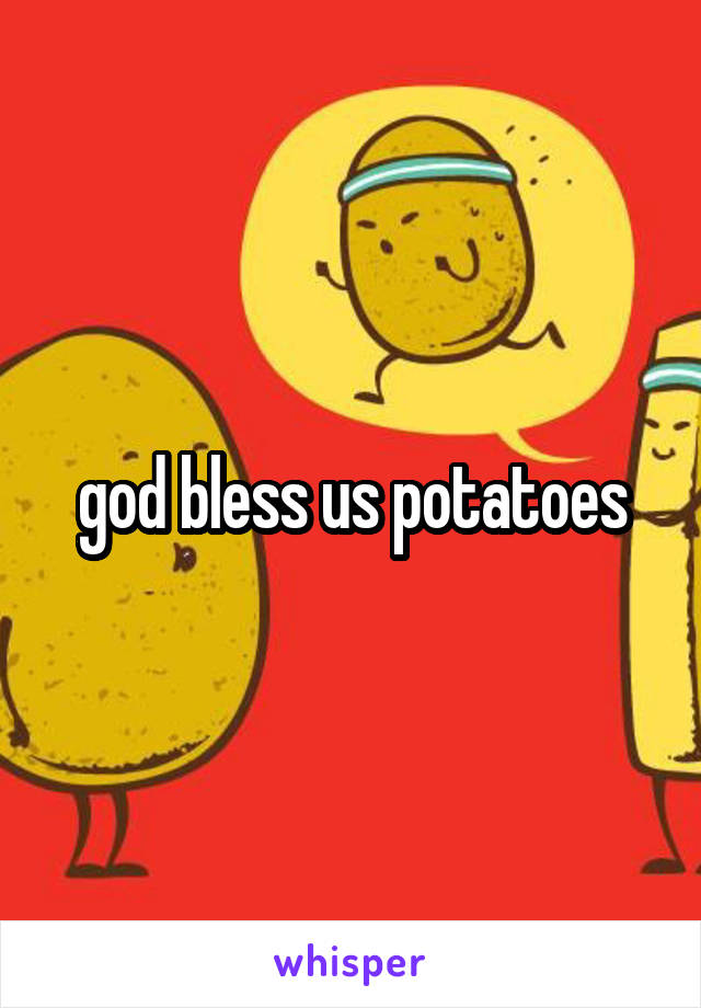 god bless us potatoes