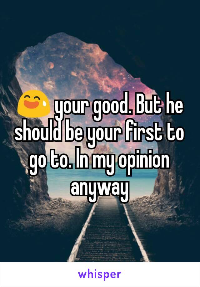 😅 your good. But he should be your first to go to. In my opinion anyway