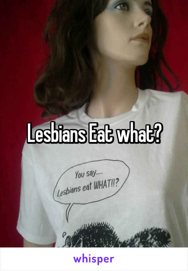 Lesbians Eat what?