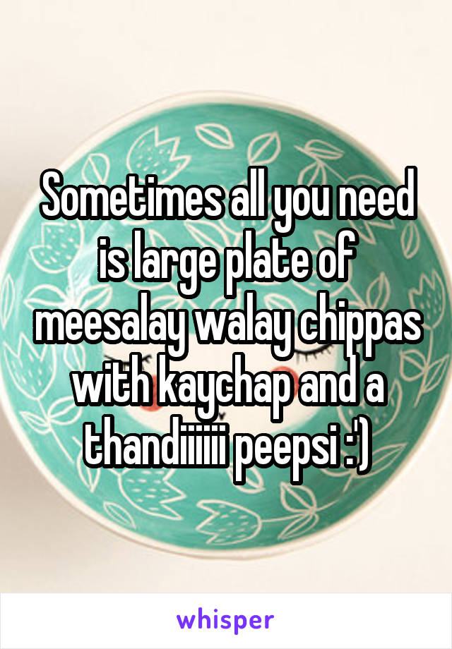 Sometimes all you need is large plate of meesalay walay chippas with kaychap and a thandiiiiii peepsi :')