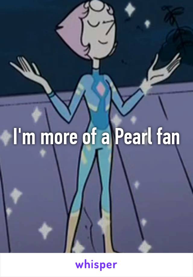I'm more of a Pearl fan