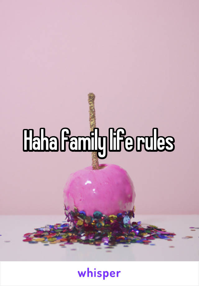 Haha family life rules 