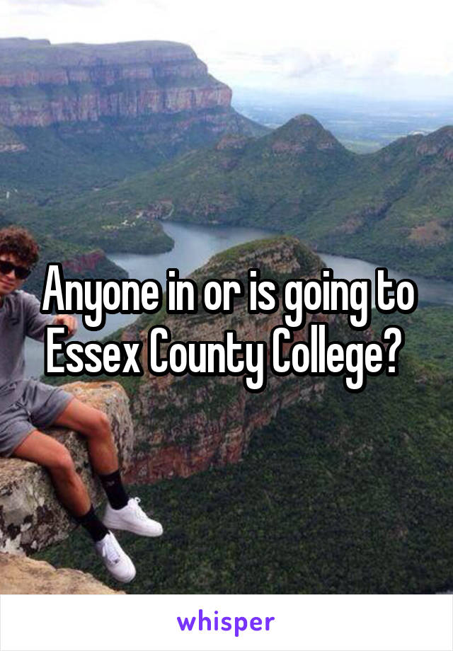 Anyone in or is going to Essex County College? 