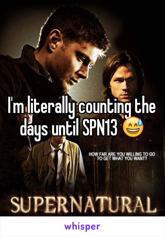 I'm literally counting the days until SPN13 😅