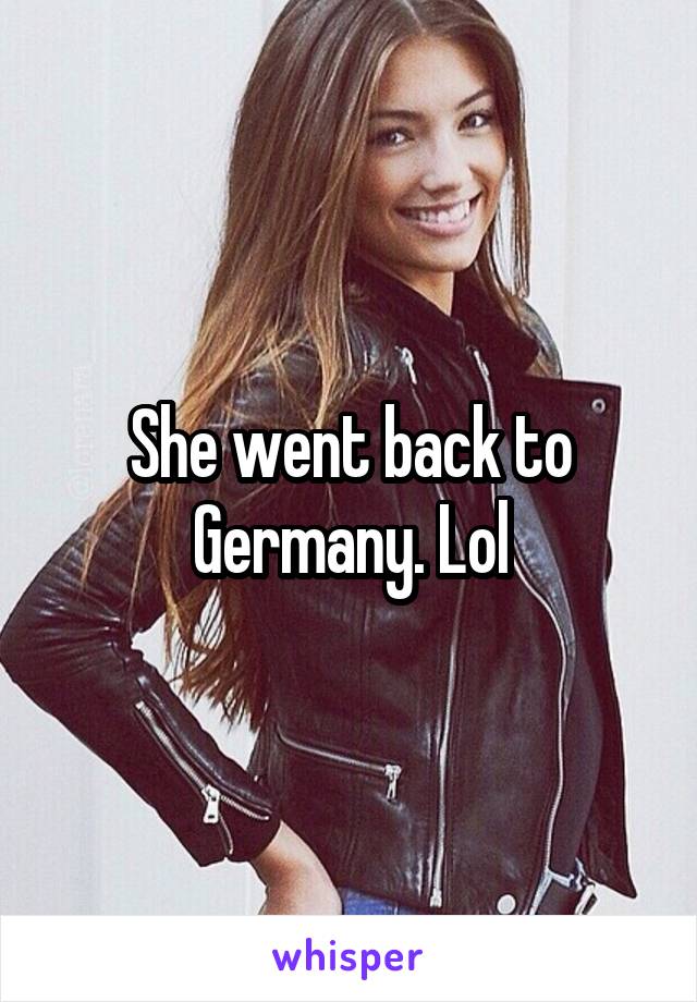She went back to Germany. Lol