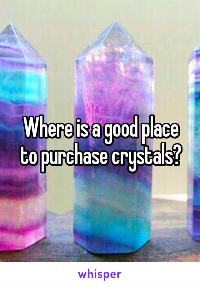 Where is a good place to purchase crystals?