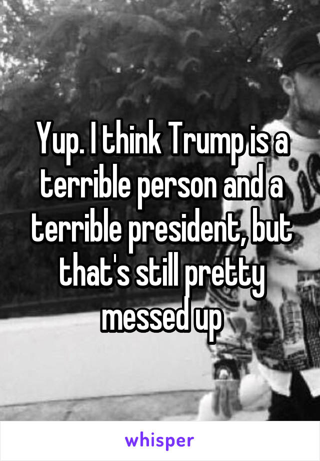 Yup. I think Trump is a terrible person and a terrible president, but that's still pretty messed up