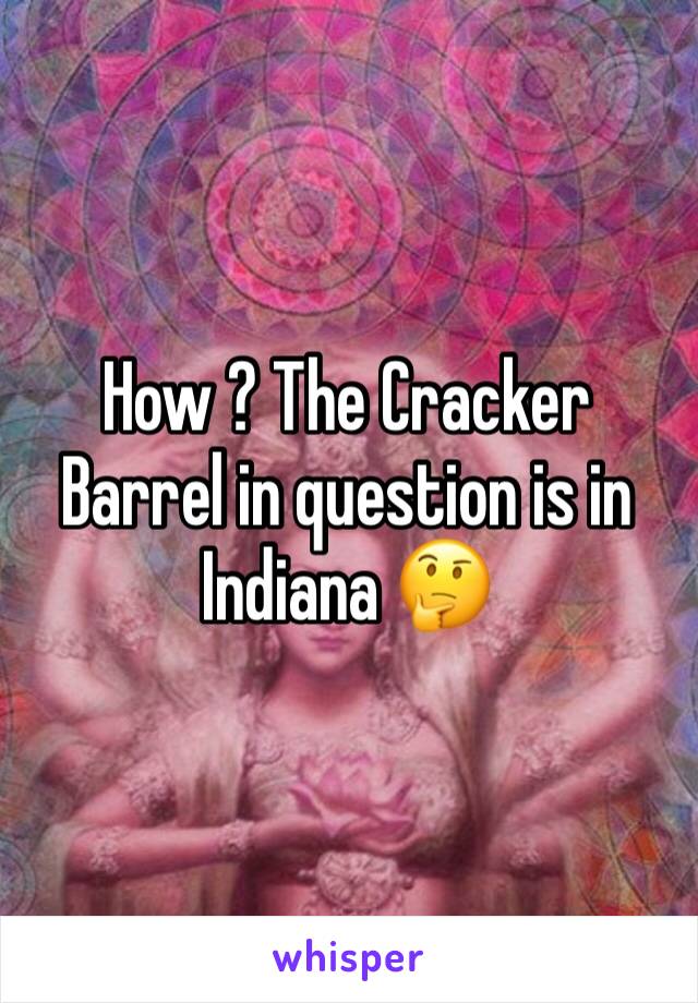 How ? The Cracker Barrel in question is in Indiana 🤔