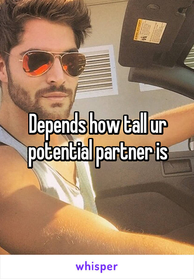 Depends how tall ur potential partner is