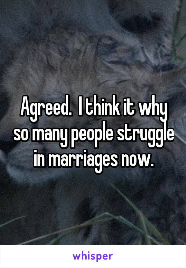 Agreed.  I think it why so many people struggle in marriages now.