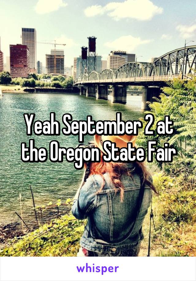 Yeah September 2 at the Oregon State Fair