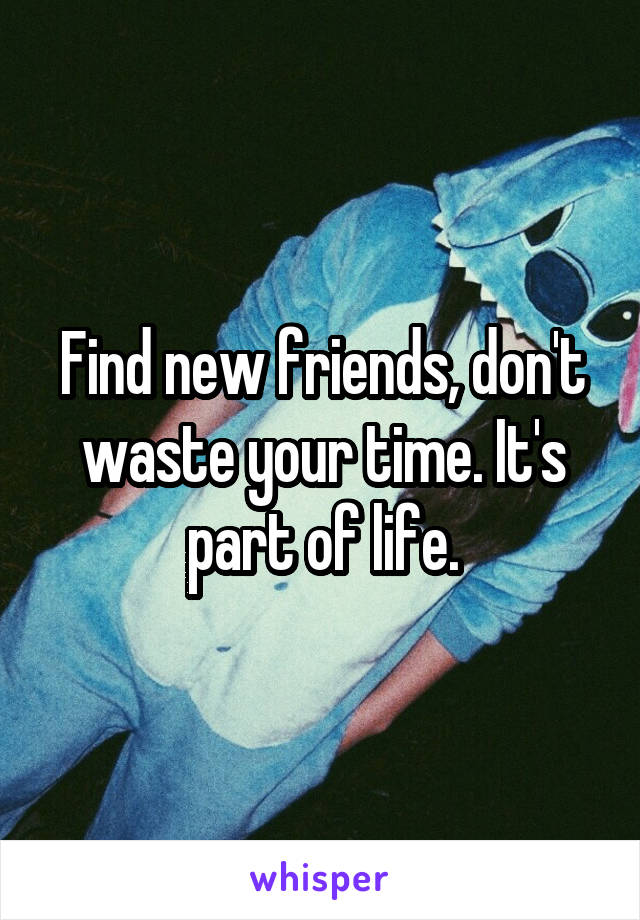 Find new friends, don't waste your time. It's part of life.