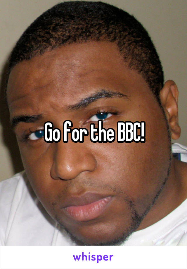 Go for the BBC!