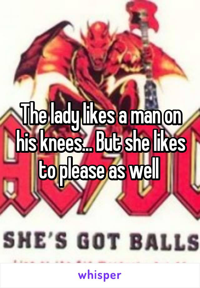 The lady likes a man on his knees... But she likes to please as well 