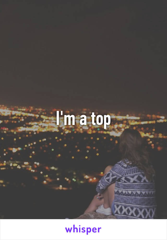 I'm a top