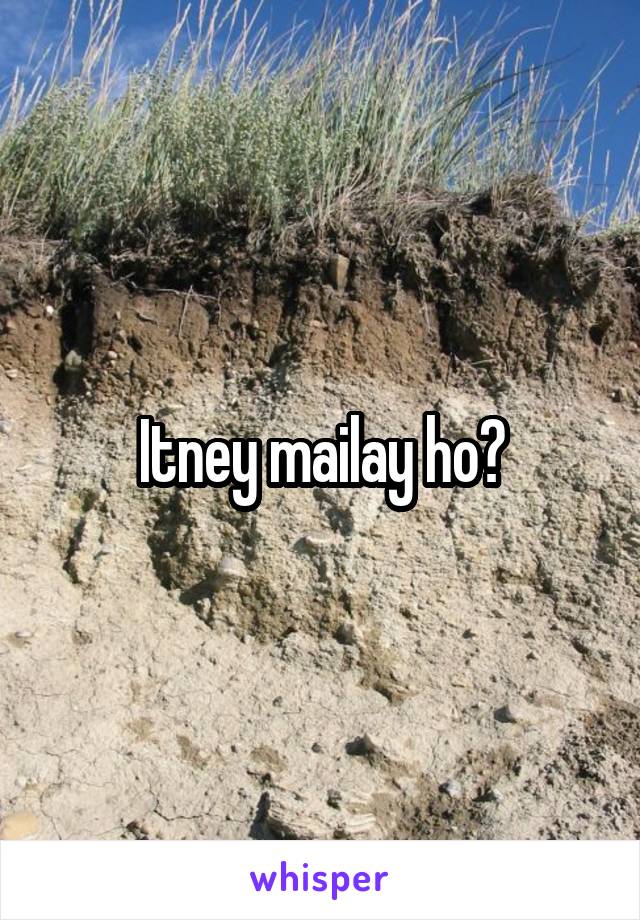 Itney mailay ho?