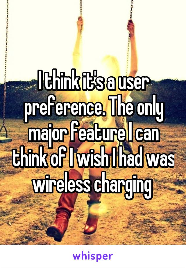 I think it's a user preference. The only major feature I can think of I wish I had was wireless charging 