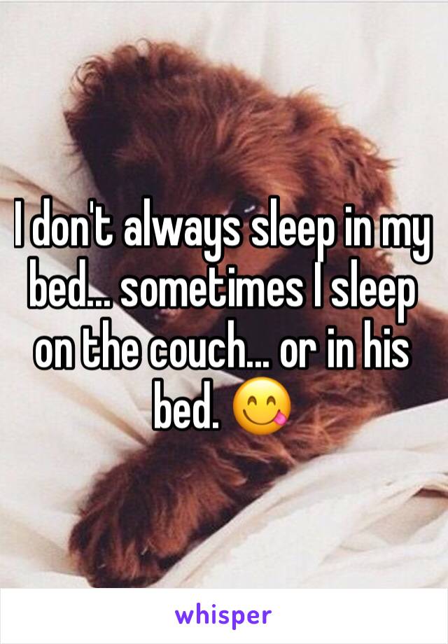 I don't always sleep in my bed... sometimes I sleep on the couch... or in his bed. 😋