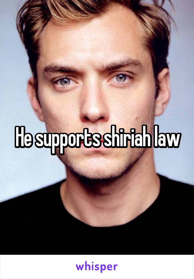 He supports shiriah law