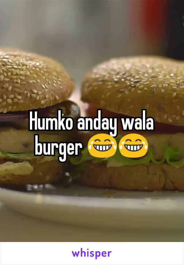 Humko anday wala burger 😂😂