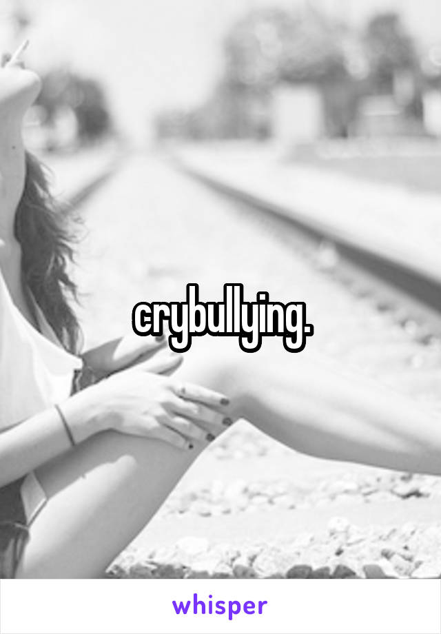 crybullying.