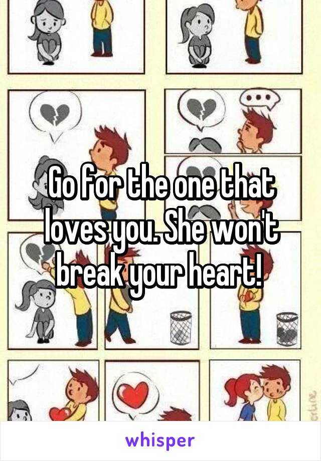 Go for the one that loves you. She won't break your heart! 
