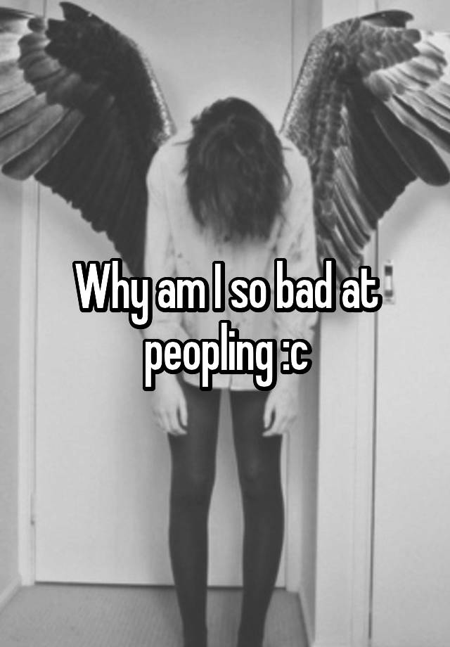 why-am-i-so-bad-at-peopling-c