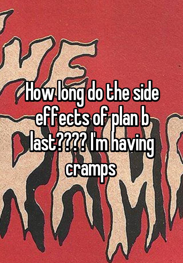 how-long-do-the-side-effects-of-plan-b-last-i-m-having-cramps