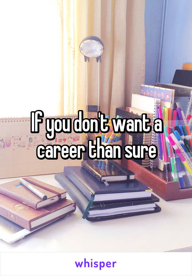 If you don't want a career than sure