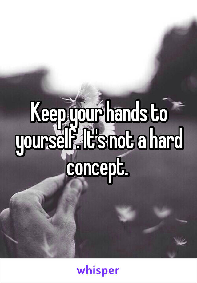 Keep your hands to yourself. It's not a hard concept. 