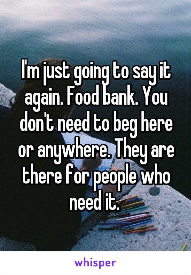 I'm just going to say it again. Food bank. You don't need to beg here or anywhere. They are there for people who need it. 